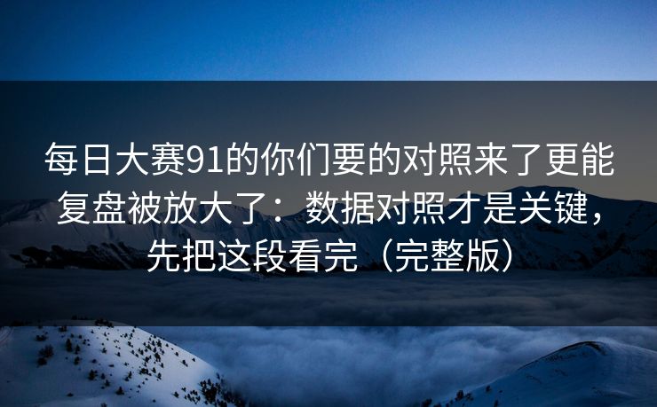 <strong>每日大赛</strong>91的你们要的对照来了更能复盘被放大了：数据对照才是关键，先把这段看完（完整版）